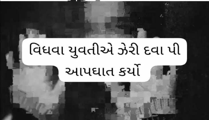 ઘટના@સુરત: મારે હવે નથી જીવવું’’, કહી  વિધવા યુવતીએ ઝેરી દવા પી આપઘાત કર્યો, કેમ આવું પગલું ભર્યું  ?